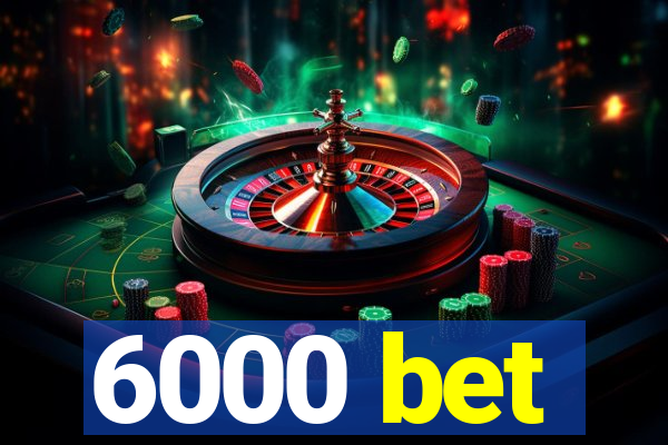 6000 bet